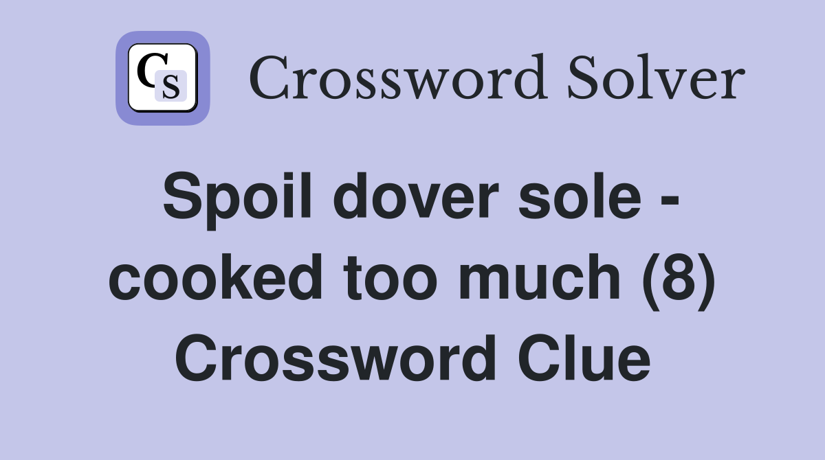 Spoil dover sole cooked too much (8) Crossword Clue Answers